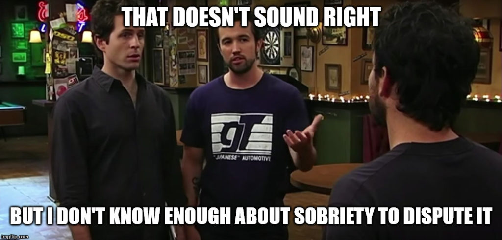 That Doesn't Sound Right, But I Don't Know Enough About Sobriety To Dispute It
