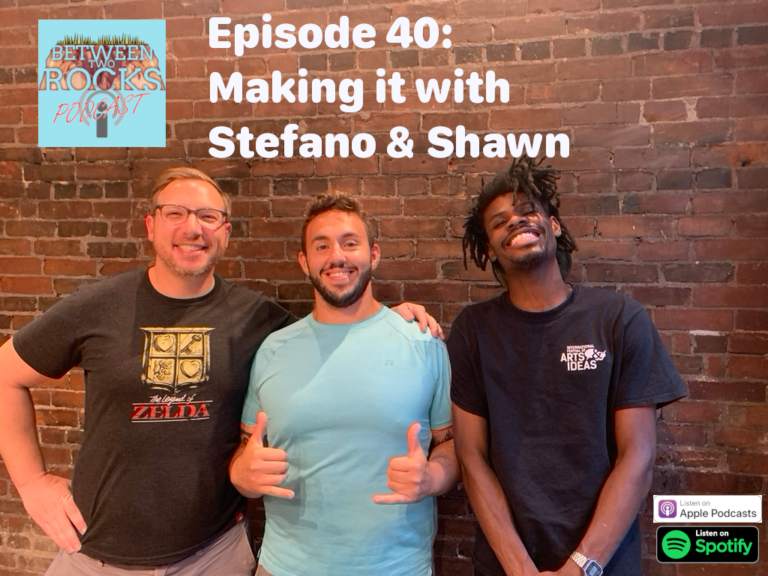 Podcast Episode 40: Making It With Stefano & Shawn